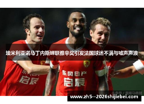埃米利亚诺马丁内斯蝉联雅辛奖引发法国球迷不满与嘘声声浪