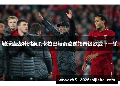 勒沃库森补时绝杀卡拉巴赫奇迹逆转晋级欧战下一轮